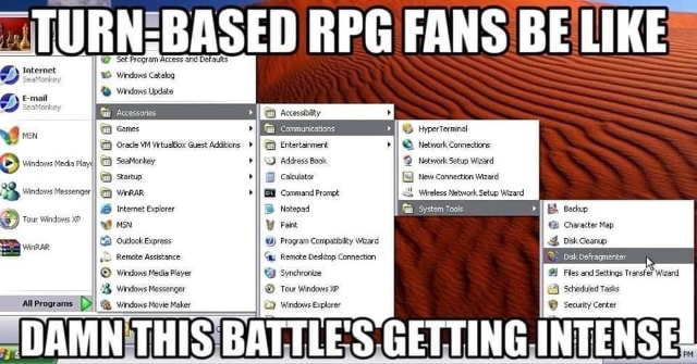 Image of windows xp menu. Top text: Turn based RPG fans be like. Bottom Text: Damn this battle's getting intense.